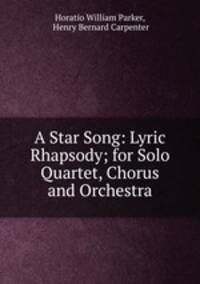 A Star Song: Lyric Rhapsody; for Solo Quartet, Chorus and Orchestra