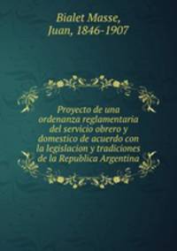Proyecto de una ordenanza reglamentaria del servicio obrero y domestico de acuerdo con la legislacion y tradiciones de la Republica Argentina