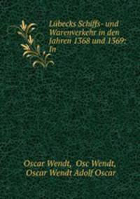 Lbecks Schiffs- und Warenverkehr in den Jahren 1368 und 1369: In .