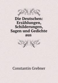 Die Deutschen: Erzhlungen, Schilderungen, Sagen und Gedichte aus .