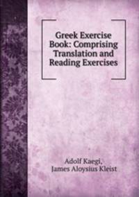 Greek Exercise Book: Comprising Translation and Reading Exercises