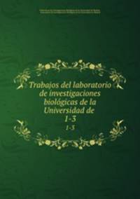 Trabajos del laboratorio de investigaciones biolgicas de la Universidad de .. 1-3