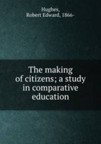 The making of citizens; a study in comparative education