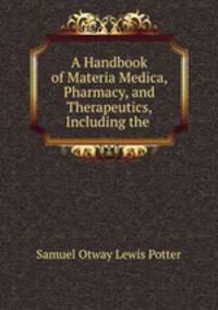 A Handbook of Materia Medica, Pharmacy, and Therapeutics, Including the .
