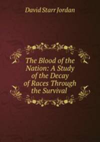 The Blood of the Nation: A Study of the Decay of Races Through the Survival .