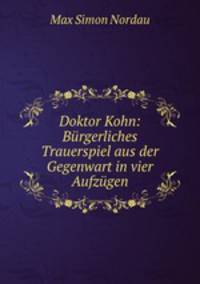 Doktor Kohn: Burgerliches Trauerspiel aus der Gegenwart in vier Aufzugen