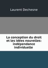 La conception du droit et les ides nouvelles: indpendance individuelle .