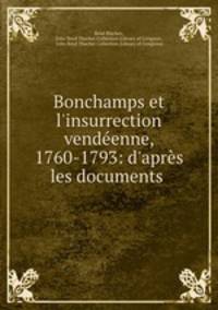 Bonchamps et l`insurrection vendenne, 1760-1793: d`aprs les documents .