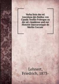 Verha?ltnis der ed. toscolana des Baldus von Cipada Teofilo Folengos zu der ed. cipadense und zur Histoire maccaronique de Merlin Coccaie