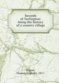 Records of Yarlington: being the history of a country village