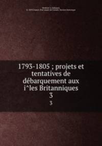 1793-1805 ; projets et tentatives de debarquement aux iles Britanniques. 3