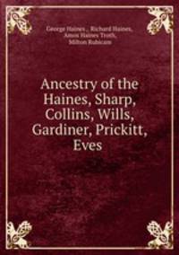Ancestry of the Haines, Sharp, Collins, Wills, Gardiner, Prickitt, Eves, Evans, Moore, Troth, Borton and Engle Families