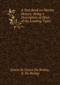 A Text Book on Marine Motors: Being a Description of Most of the Leading Types
