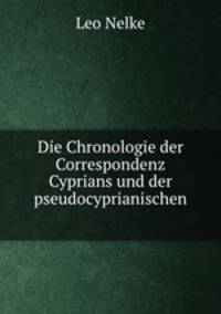 Die Chronologie der Correspondenz Cyprians und der pseudocyprianischen .