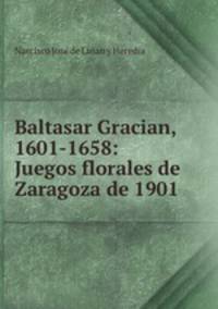 Baltasar Gracian, 1601-1658: Juegos florales de Zaragoza de 1901