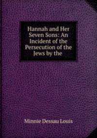 Hannah and Her Seven Sons: An Incident of the Persecution of the Jews by the .