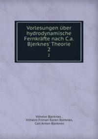 Vorlesungen ber hydrodynamische Fernkrfte nach C.a. Bjerknes` Theorie. 2