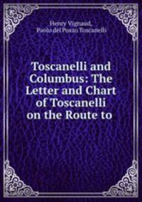 Toscanelli and Columbus: The Letter and Chart of Toscanelli on the Route to .