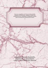 Oeuvres compltes de Pierre de Bourdeille, seigneur de Brantome, publies d`aprs les manuscrits avec variantes et fragments indits pour la Socit de l`histoire de France. 2