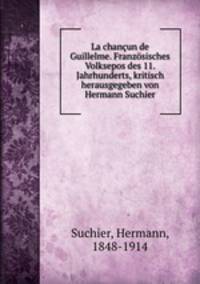 La chancun de Guillelme. Franzosisches Volksepos des 11. Jahrhunderts, kritisch herausgegeben von Hermann Suchier