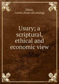 Usury. A scriptural, ethical and economic view