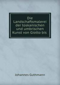Die Landschaftsmalerei der toskanischen und umbrischen Kunst von Giotto bis Rafael