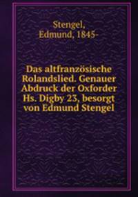 Das altfranzsische Rolandslied. Genauer Abdruck der Oxforder Hs. Digby 23, besorgt von Edmund Stengel
