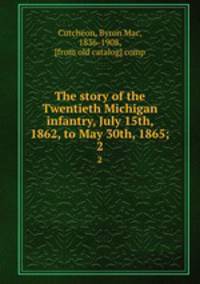 The story of the Twentieth Michigan infantry, July 15th, 1862, to May 30th, 1865;. 2