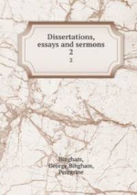 Dissertations, essays and sermons. 2