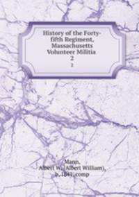 History of the Forty-fifth Regiment, Massachusetts Volunteer Militia . 2