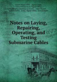 Notes on Laying, Repairing, Operating, and Testing Submarine Cables