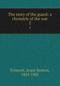 The story of the guard: a chronicle of the war. 2