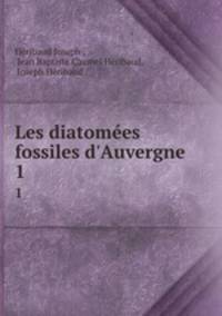 Les diatomes fossiles d`Auvergne. 1