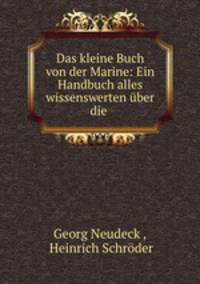 Das kleine Buch von der Marine: Ein Handbuch alles wissenswerten ber die .