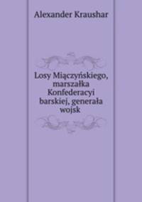 Losy Miczyskiego, marszaka Konfederacyi barskiej, generaa wojsk .