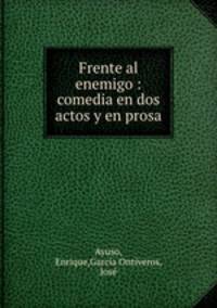 Frente al enemigo : comedia en dos actos y en prosa