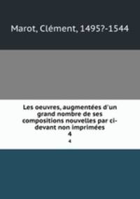 Les oeuvres, augmentes d`un grand nombre de ses compositions nouvelles par ci-devant non imprimes. 4