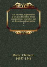 Les oeuvres, augmentes d`un grand nombre de ses compositions nouvelles par ci-devant non imprimes. 1
