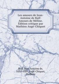 Les amours de Jean-Antoine de Baf: Amours de Mline. dition critique par Mathieu Aug-Chiquet