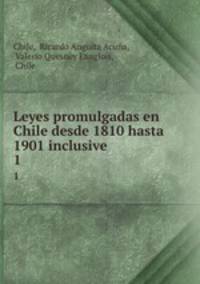 Leyes promulgadas en Chile desde 1810 hasta 1901 inclusive. 1