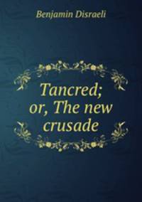 Tancred; or, The new crusade