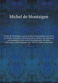 Essais de Montaigne, suivis de sa correspondance, et de La servitude volontaire d