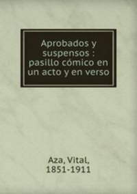 Aprobados y suspensos : pasillo comico en un acto y en verso