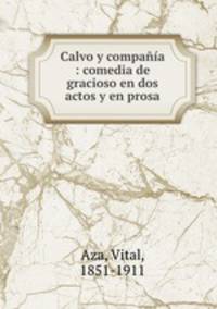 Calvo y compania : comedia de gracioso en dos actos y en prosa