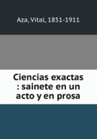 Ciencias exactas : sainete en un acto y en prosa