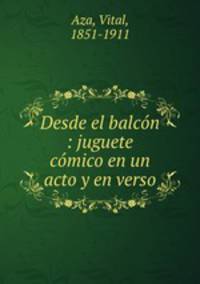 Desde el balcon : juguete comico en un acto y en verso