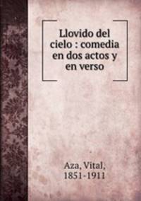 Llovido del cielo : comedia en dos actos y en verso