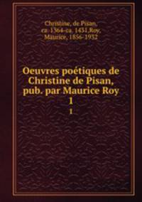 Oeuvres potiques de Christine de Pisan, pub. par Maurice Roy. 1