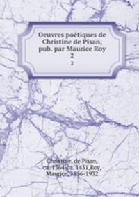 Oeuvres potiques de Christine de Pisan, pub. par Maurice Roy. 2