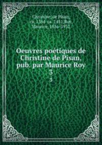 Oeuvres potiques de Christine de Pisan, pub. par Maurice Roy. 3